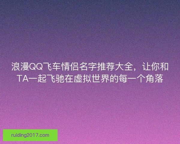 浪漫QQ飞车情侣名字推荐大全，让你和TA一起飞驰在虚拟世界的每一个角落