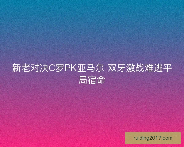 新老对决C罗PK亚马尔 双牙激战难逃平局宿命