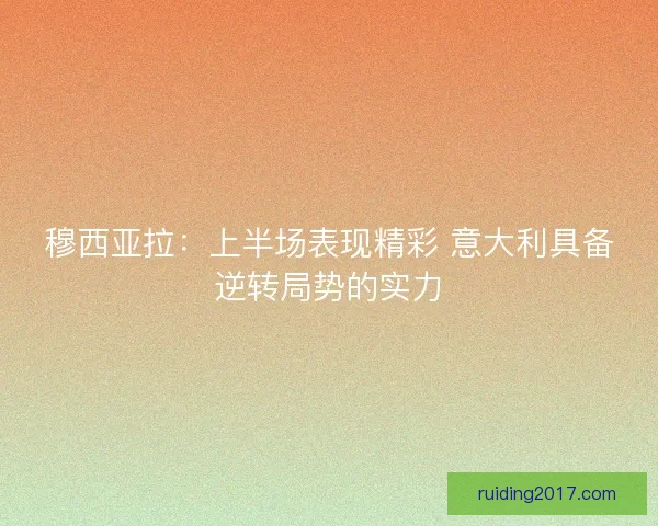 穆西亚拉：上半场表现精彩 意大利具备逆转局势的实力